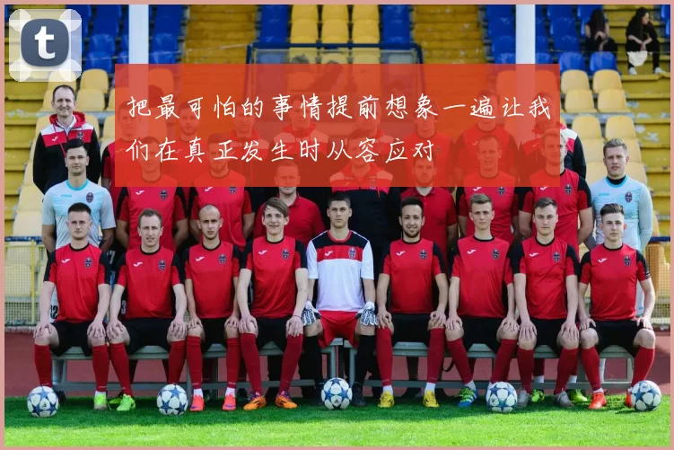 把最可怕的事情提前想象一遍让我们在真正发生时从容应对
