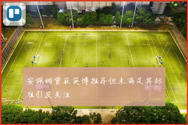 安佩姆曾获英博推荐但未满足其标准引发关注